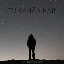 Tu Kahan Hai (feat. Sanskaar Singh)